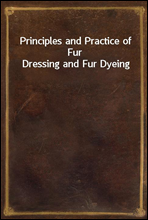 Principles and Practice of Fur Dressing and Fur Dyeing