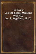The Boston Cooking-School Magazine (Vol. XV, No. 2, Aug.-Sept., 1910)