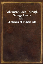 Whitman's Ride Through Savage Landswith Sketches of Indian Life