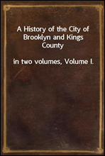 A History of the City of Brooklyn and Kings Countyin two volumes, Volume I.