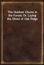 The Outdoor Chums in the Forest; Or, Laying the Ghost of Oak Ridge