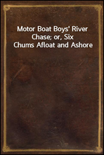 Motor Boat Boys` River Chase; or, Six Chums Afloat and Ashore