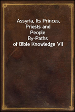 Assyria, Its Princes, Priests and PeopleBy-Paths of Bible Knowledge VII