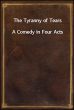 The Tyranny of TearsA Comedy in Four Acts