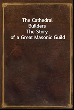 The Cathedral BuildersThe Story of a Great Masonic Guild