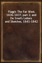 Flagg`s The Far West, 1836-1837, part 2; and De Smet`s Letters and Sketches, 1841-1842
