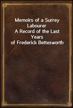 Memoirs of a Surrey LabourerA Record of the Last Years of Frederick Bettesworth