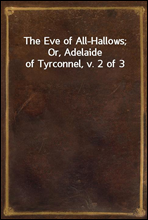The Eve of All-Hallows; Or, Adelaide of Tyrconnel, v. 2 of 3