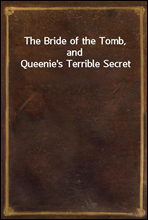 The Bride of the Tomb, and Queenie`s Terrible Secret