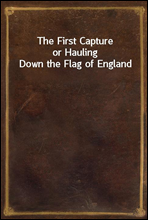 The First Captureor Hauling Down the Flag of England
