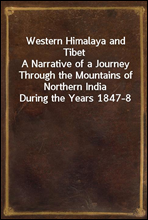 Western Himalaya and TibetA Narrative of a Journey Through the Mountains of Northern India During the Years 1847-8