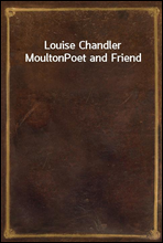 Louise Chandler MoultonPoet and Friend