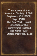 Transactions of the American Society of Civil Engineers, Vol. LXVIII, Sept. 1910The New York Tunnel Extension of the Pennsylvania Railroad.The North River Tunnels. Paper No. 1155