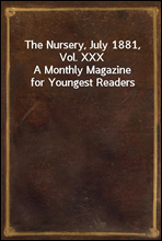 The Nursery, July 1881, Vol. XXXA Monthly Magazine for Youngest Readers