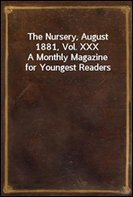 The Nursery, August 1881, Vol. XXXA Monthly Magazine for Youngest Readers
