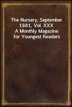 The Nursery, September 1881, Vol. XXXA Monthly Magazine for Youngest Readers