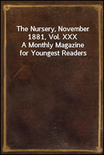 The Nursery, November 1881, Vol. XXXA Monthly Magazine for Youngest Readers