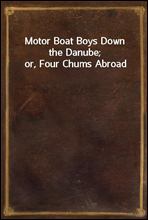 Motor Boat Boys Down the Danube; or, Four Chums Abroad