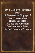 On a Donkey's Hurricane DeckA Tempestous Voyage of Four Thousand and Ninety-Six MilesAcross the American Continent on a Burro, in 340 Days and2 Hours