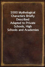 1000 Mythological Characters Briefly Described Adapted TO Private Schools, High Schools AND Academies