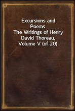 Excursions and PoemsThe Writings of Henry David Thoreau, Volume V (of 20)