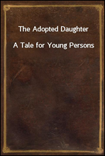 The Adopted DaughterA Tale for Young Persons