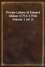 Private Letters of Edward Gibbon (1753-1794)  Volume 1 (of 2)