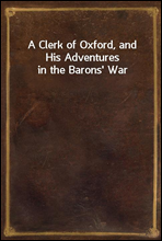 A Clerk of Oxford, and His Adventures in the Barons' War