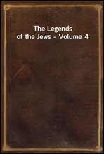 The Legends of the Jews - Volume 4