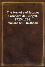 The Memoirs of Jacques Casanova de Seingalt, 1725-1798. Volume 01