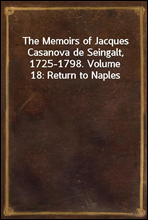 The Memoirs of Jacques Casanova de Seingalt, 1725-1798. Volume 18