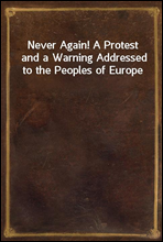 Never Again! A Protest and a Warning Addressed to the Peoples of Europe