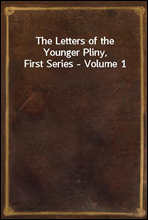 The Letters of the Younger Pliny, First Series - Volume 1