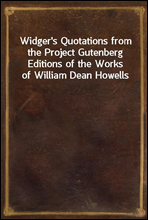 Widger`s Quotations from the Project Gutenberg Editions of the Works of William Dean Howells