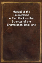 Manual of the EnumerationA Text Book on the Sciences of the Enumeration, Book one
