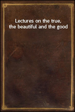 Lectures on the true, the beautiful and the good