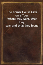 The Corner House Girls on a TourWhere they went, what they saw, and what they found