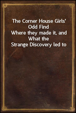 The Corner House Girls' Odd FindWhere they made it, and What the Strange Discovery led to