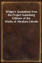 Widger's Quotations from the Project Gutenberg Editions of the Works of Abraham Lincoln