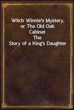 Witch Winnie's Mystery, or The Old Oak CabinetThe Story of a King's Daughter