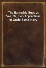 The Battleship Boys at Sea; Or, Two Apprentices in Uncle Sam`s Navy