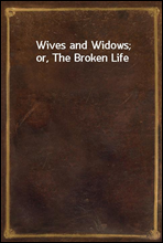Wives and Widows; or, The Broken Life