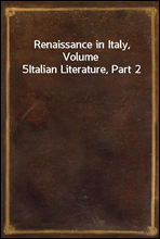 Renaissance in Italy, Volume 5Italian Literature, Part 2
