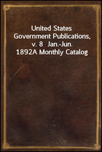 United States Government Publications, v. 8  Jan.-Jun. 1892A Monthly Catalog