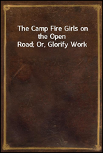 The Camp Fire Girls on the Open Road; Or, Glorify Work