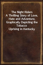 The Night RidersA Thrilling Story of Love, Hate and Adventure, Graphically Depicting the Tobacco Uprising in Kentucky