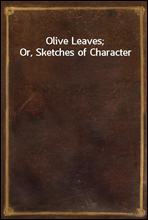 Olive Leaves; Or, Sketches of Character