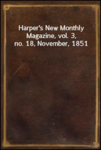 Harper`s New Monthly Magazine, vol. 3, no. 18, November, 1851