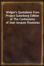 Widger's Quotations from Project Gutenberg Edition of The Confessions of Jean Jacques Rousseau