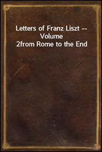 Letters of Franz Liszt -- Volume 2from Rome to the End